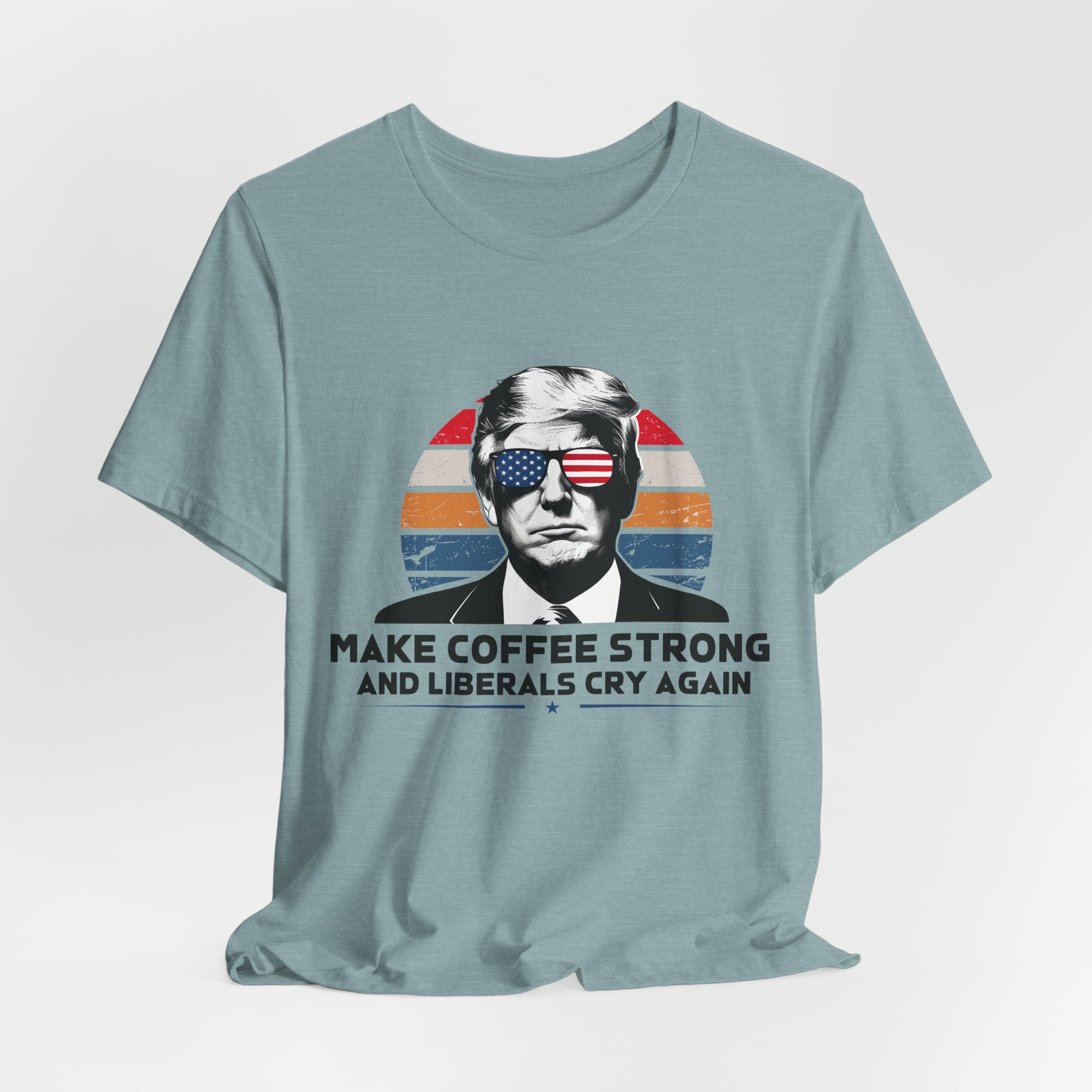 Make Coffee Strong &amp; Liberals Cry Again T-Shirt - Conservative Political Humor Tee | Coffee Lover Apparel
