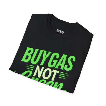 Buy Gas Not Green Lies - Conservative Energy Independence T-Shirt