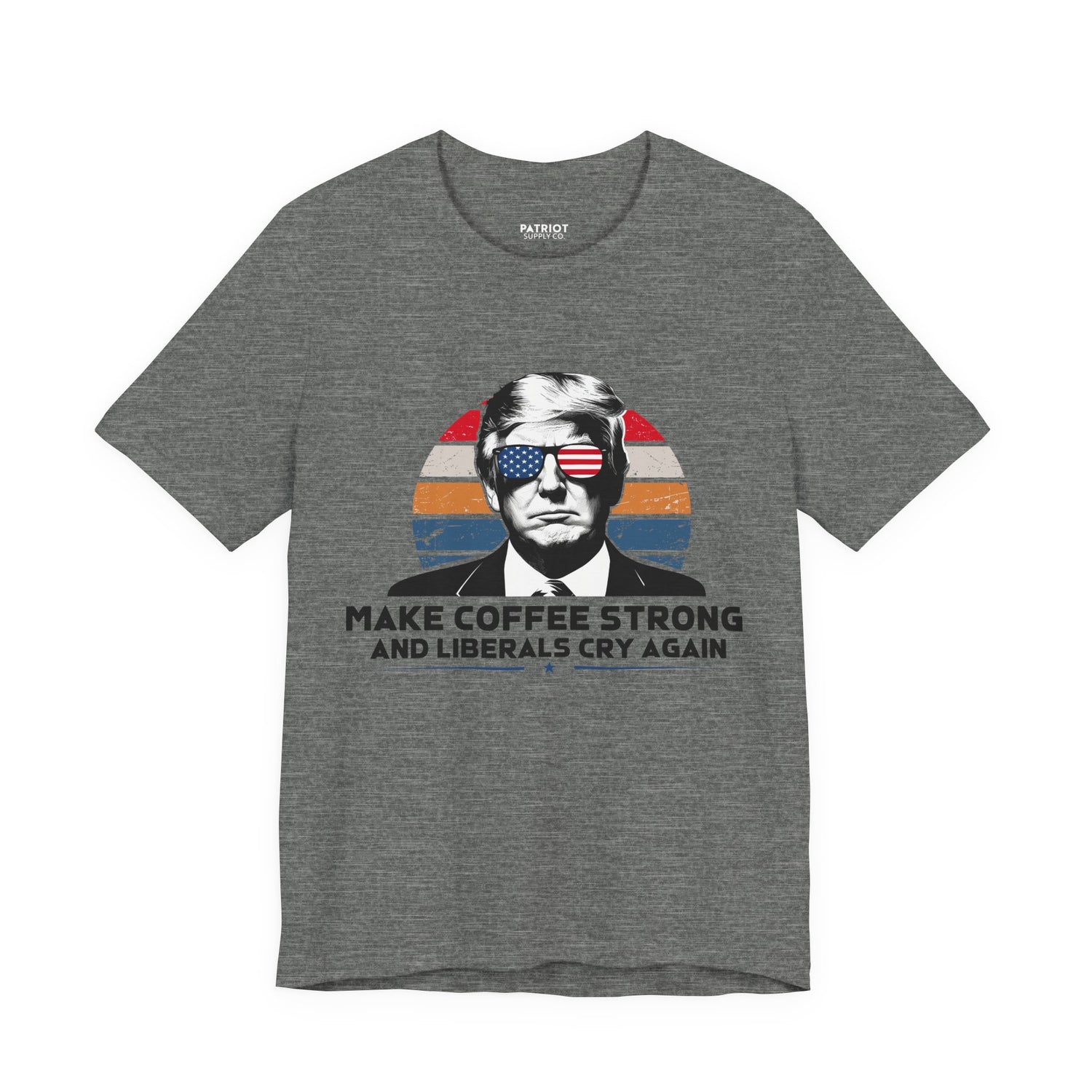 Make Coffee Strong &amp; Liberals Cry Again T-Shirt - Conservative Political Humor Tee | Coffee Lover Apparel