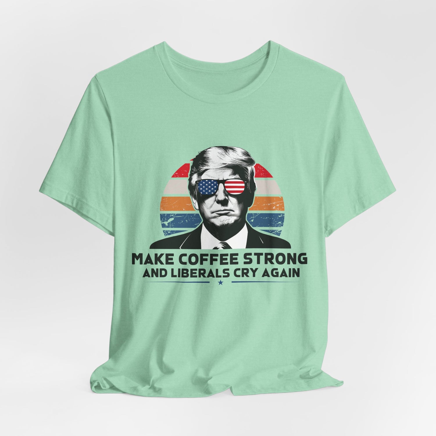Make Coffee Strong &amp; Liberals Cry Again T-Shirt - Conservative Political Humor Tee | Coffee Lover Apparel