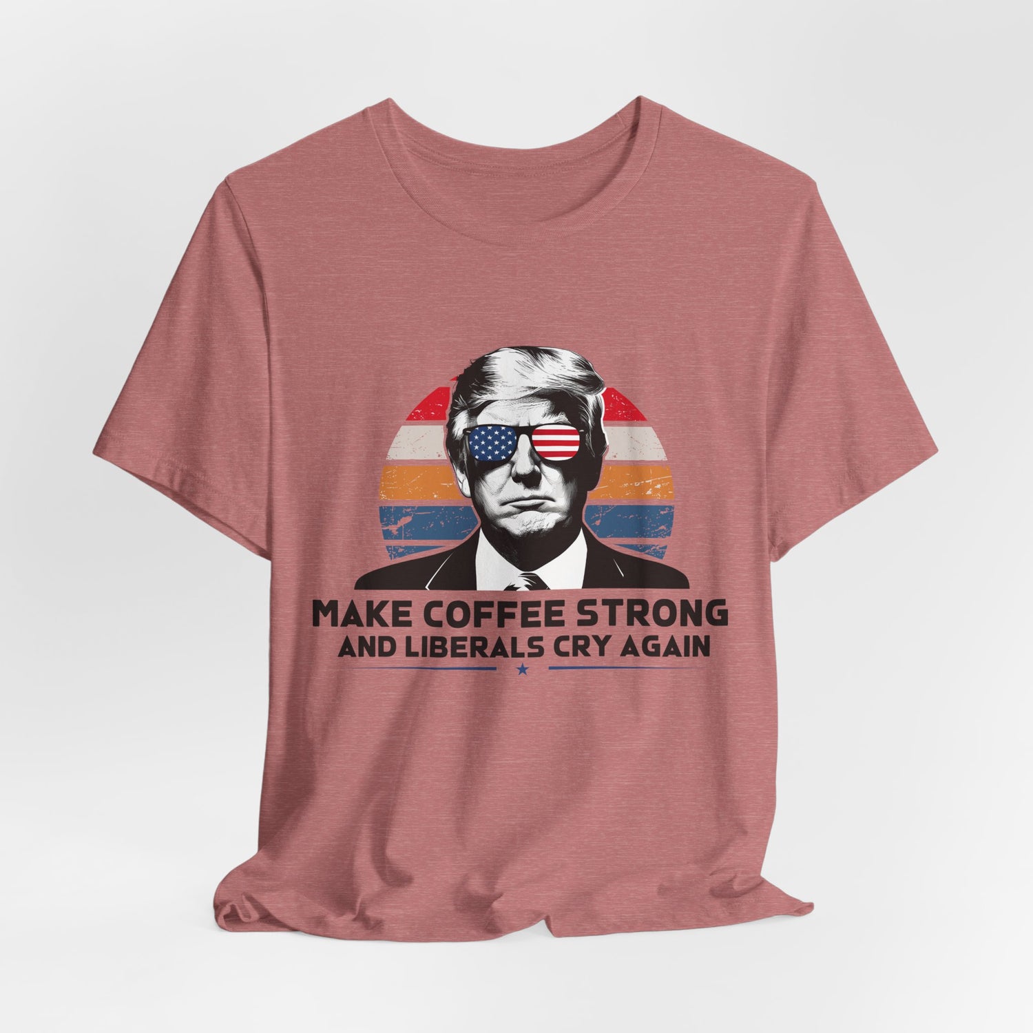 Make Coffee Strong &amp; Liberals Cry Again T-Shirt - Conservative Political Humor Tee | Coffee Lover Apparel