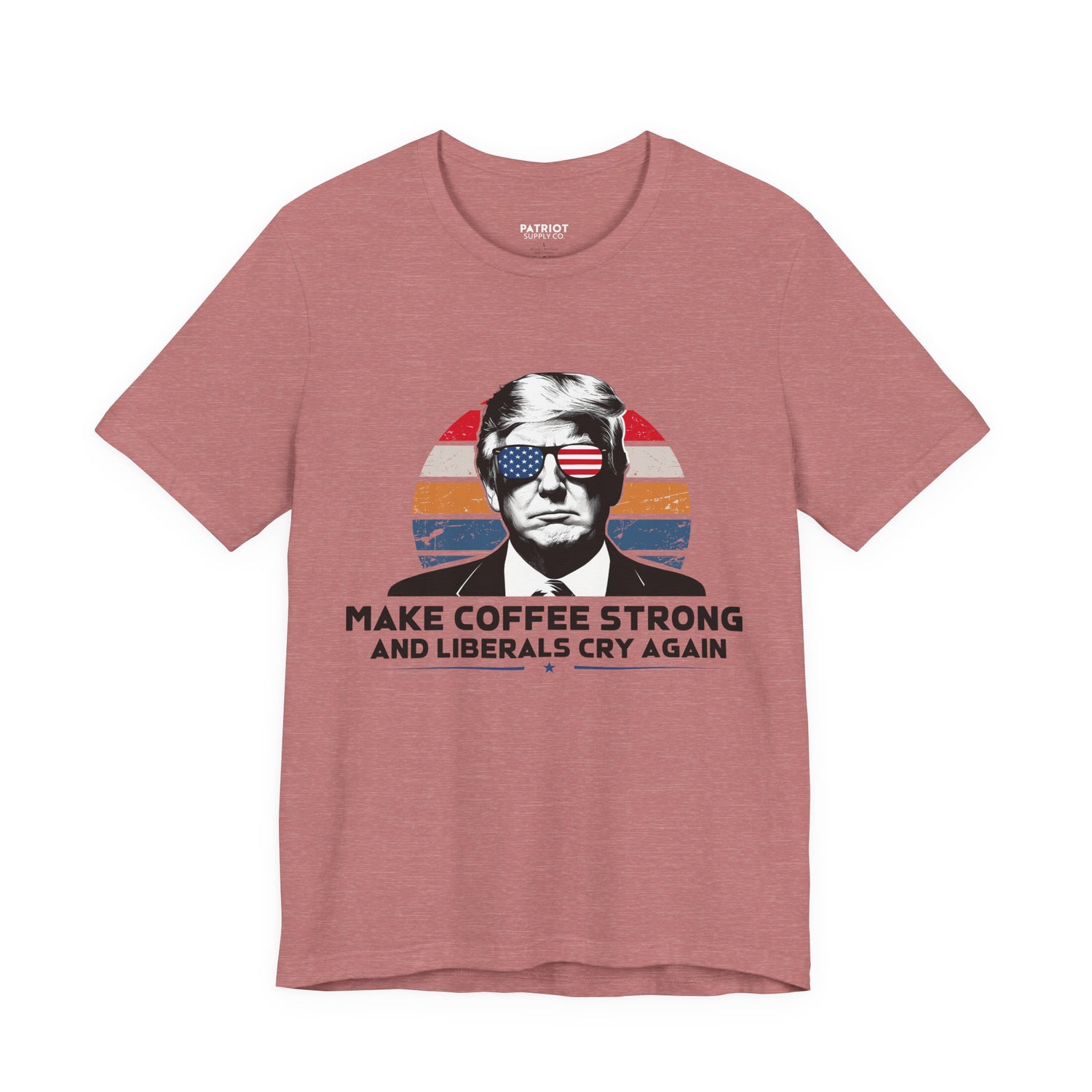 Make Coffee Strong &amp; Liberals Cry Again T-Shirt - Conservative Political Humor Tee | Coffee Lover Apparel