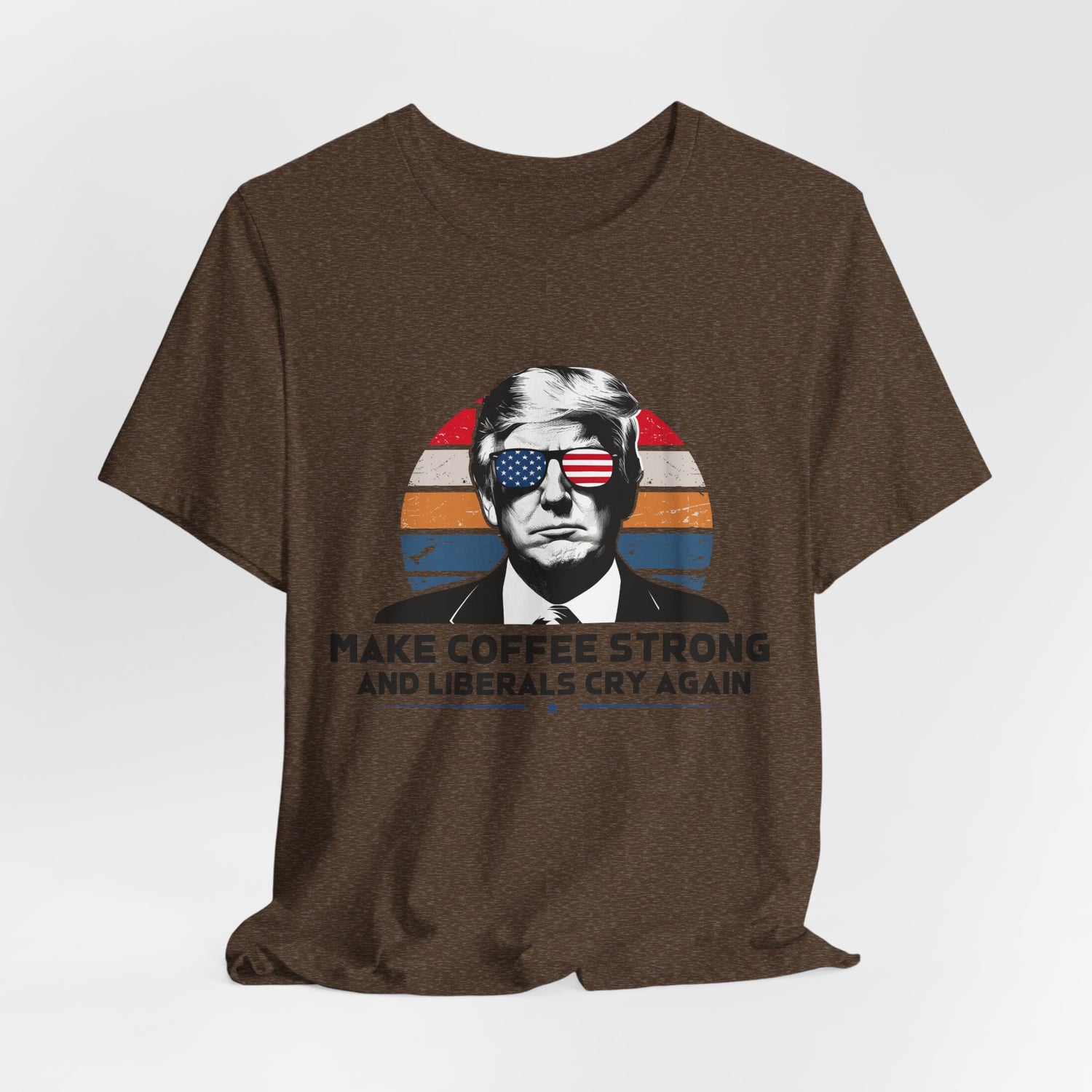 Make Coffee Strong &amp; Liberals Cry Again T-Shirt - Conservative Political Humor Tee | Coffee Lover Apparel