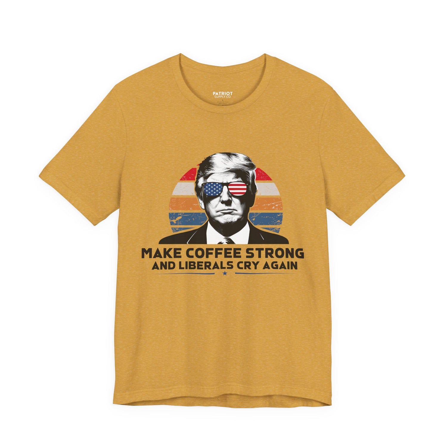 Make Coffee Strong &amp; Liberals Cry Again T-Shirt - Conservative Political Humor Tee | Coffee Lover Apparel