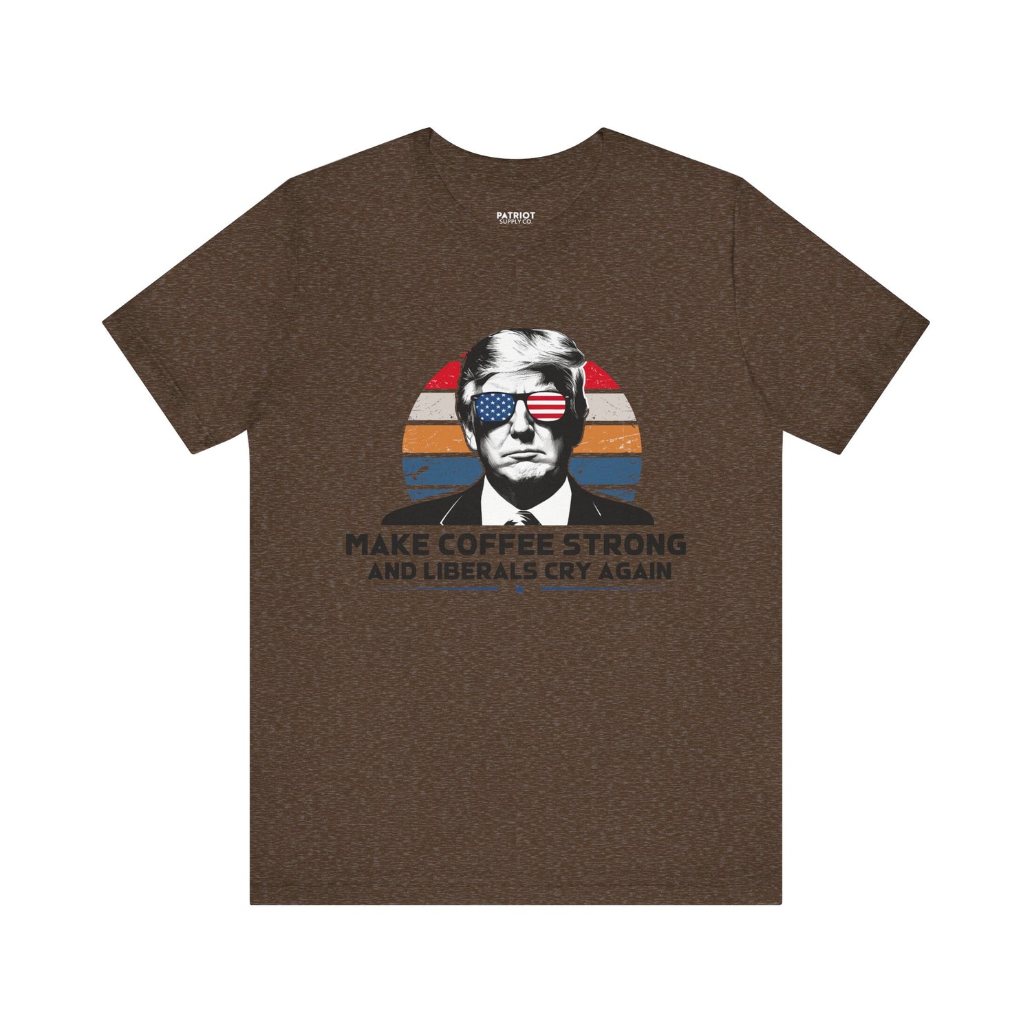 Make Coffee Strong &amp; Liberals Cry Again T-Shirt - Conservative Political Humor Tee | Coffee Lover Apparel