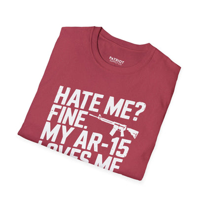 Hate Me? Fine. My AR-15 Loves Me. - Second Amendment Pride T-Shirt