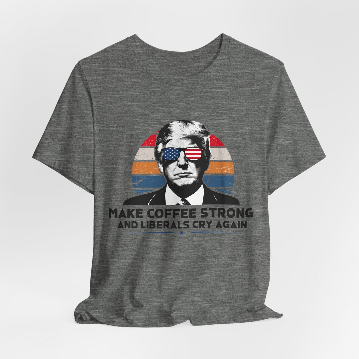 Make Coffee Strong &amp; Liberals Cry Again T-Shirt - Conservative Political Humor Tee | Coffee Lover Apparel