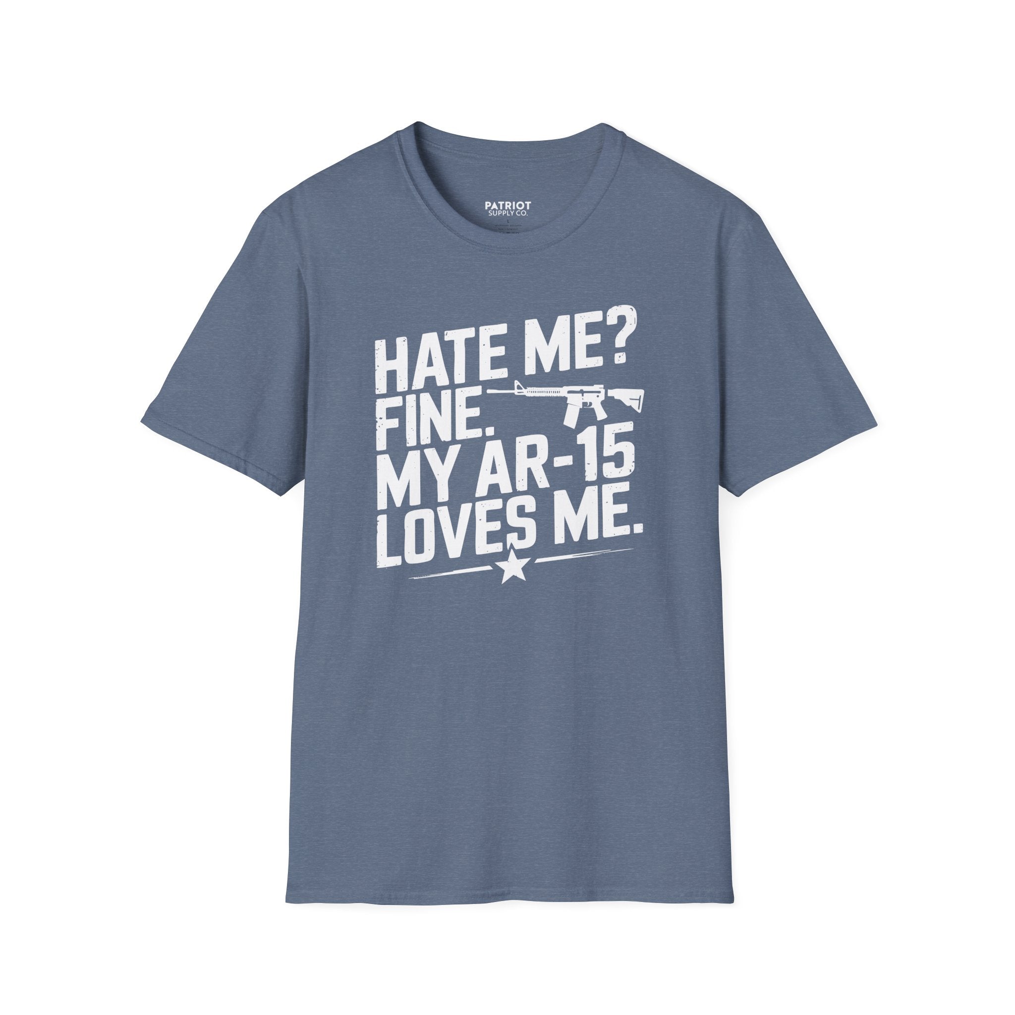 Hate Me? Fine. My AR-15 Loves Me. - Second Amendment Pride T-Shirt