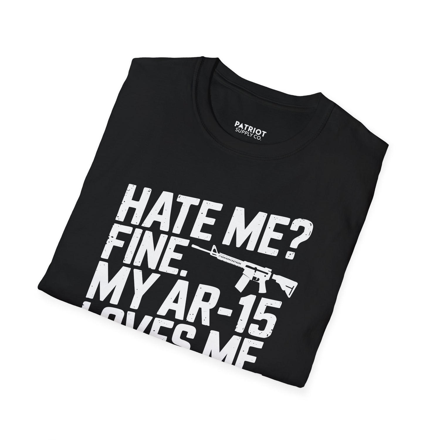 Hate Me? Fine. My AR-15 Loves Me. - Second Amendment Pride T-Shirt
