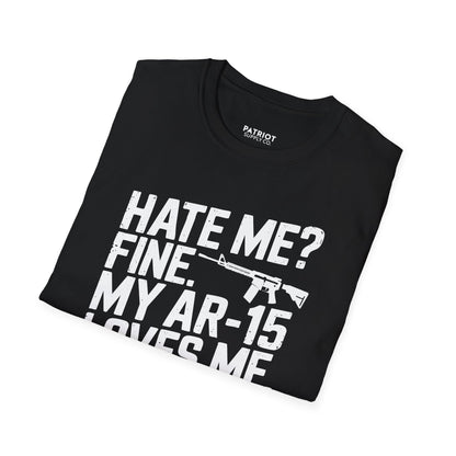 Hate Me? Fine. My AR-15 Loves Me. - Second Amendment Pride T-Shirt