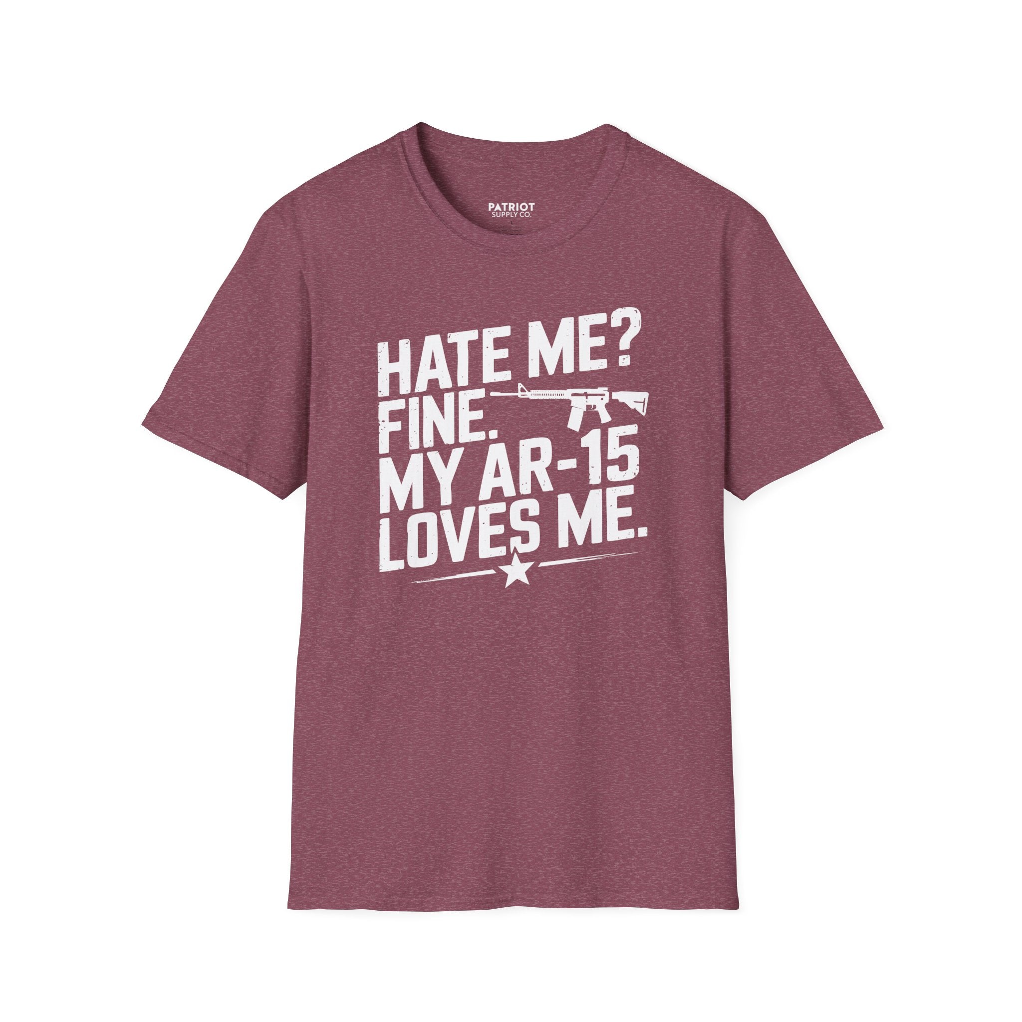 Hate Me? Fine. My AR-15 Loves Me. - Second Amendment Pride T-Shirt