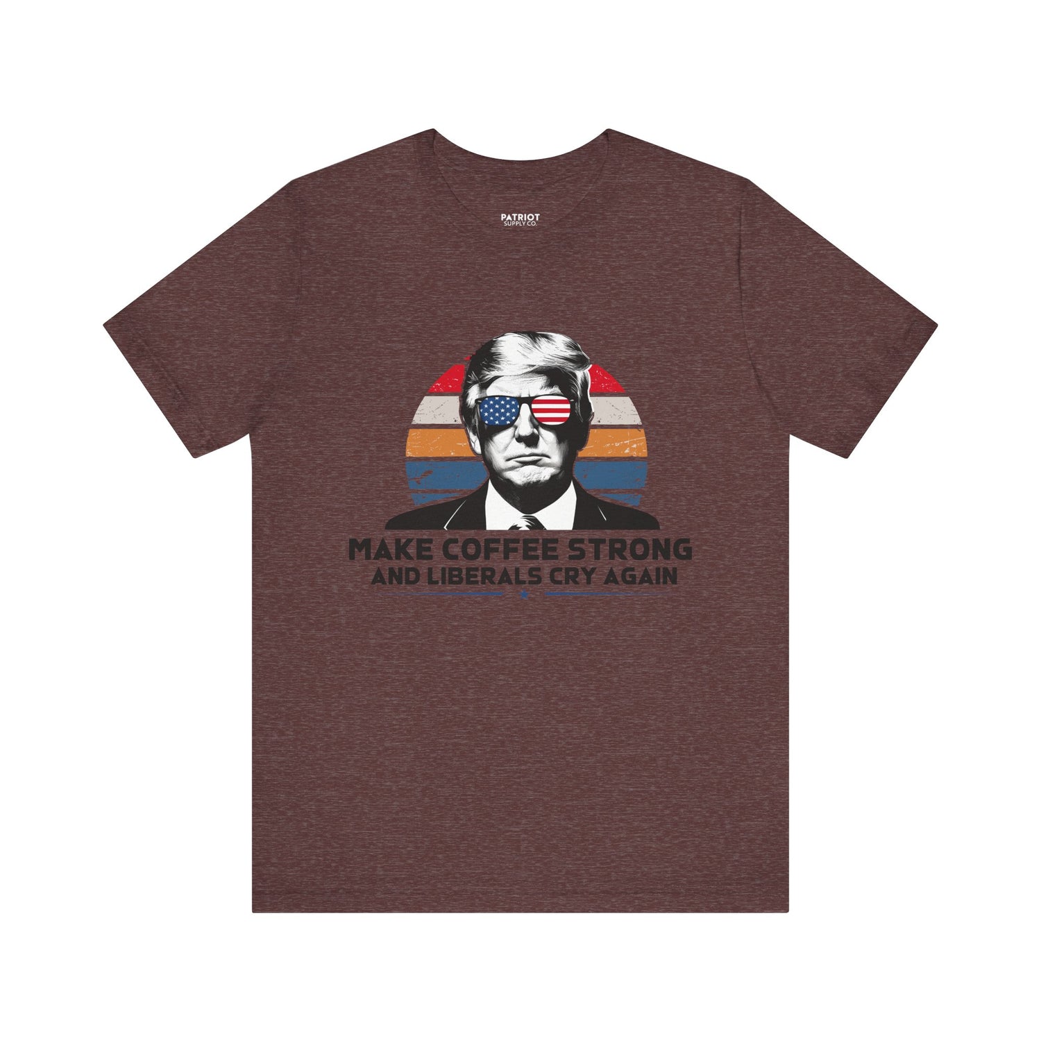 Make Coffee Strong &amp; Liberals Cry Again T-Shirt - Conservative Political Humor Tee | Coffee Lover Apparel
