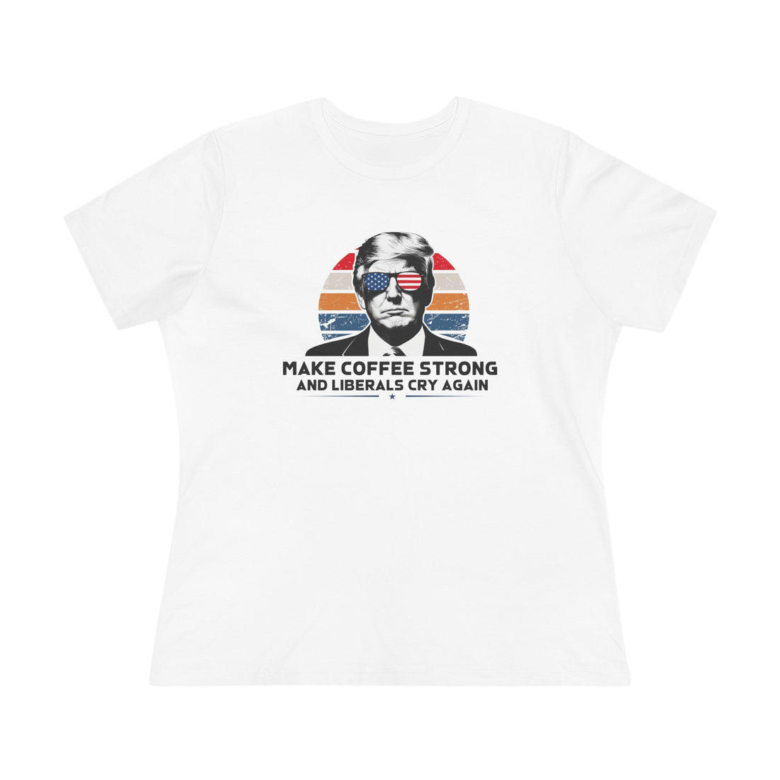 Make Coffee Strong and Liberals Cry Again Women&