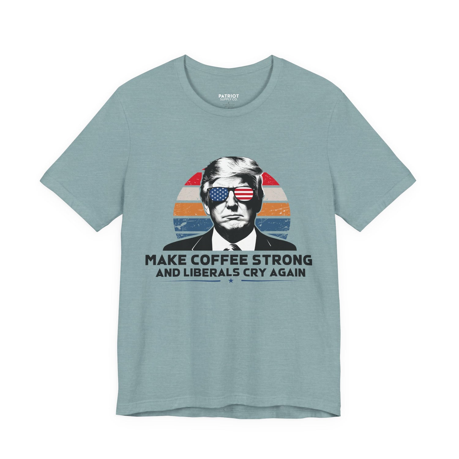 Make Coffee Strong &amp; Liberals Cry Again T-Shirt - Conservative Political Humor Tee | Coffee Lover Apparel