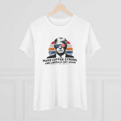 Make Coffee Strong and Liberals Cry Again Women&