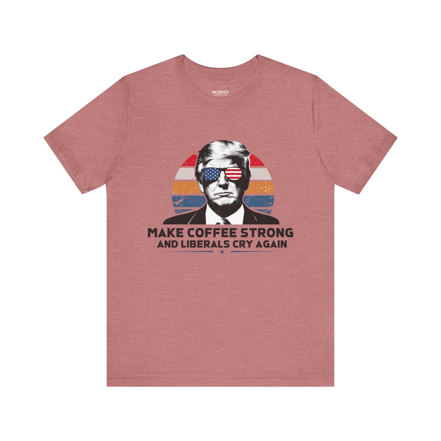 Make Coffee Strong &amp; Liberals Cry Again T-Shirt - Conservative Political Humor Tee | Coffee Lover Apparel