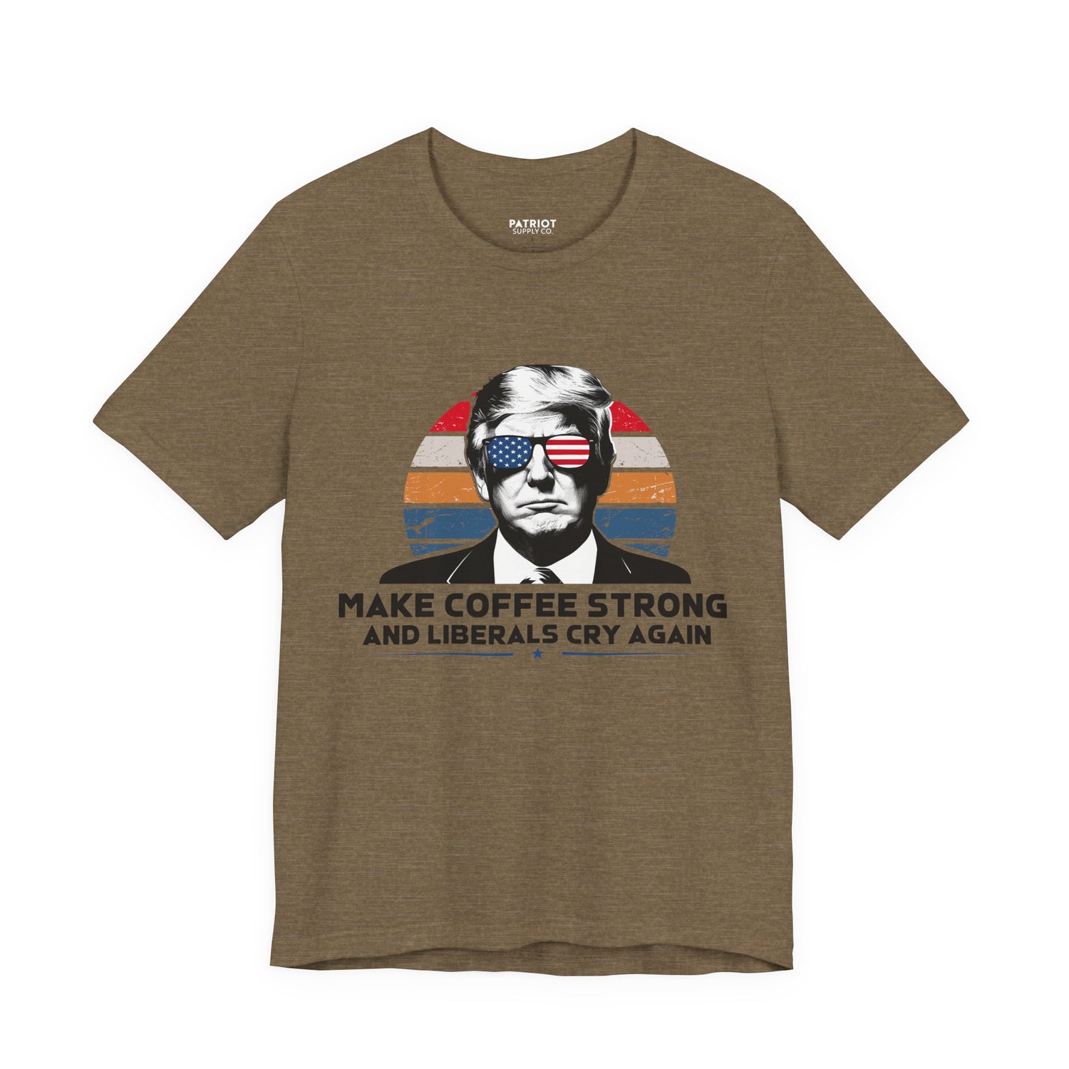 Make Coffee Strong &amp; Liberals Cry Again T-Shirt - Conservative Political Humor Tee | Coffee Lover Apparel