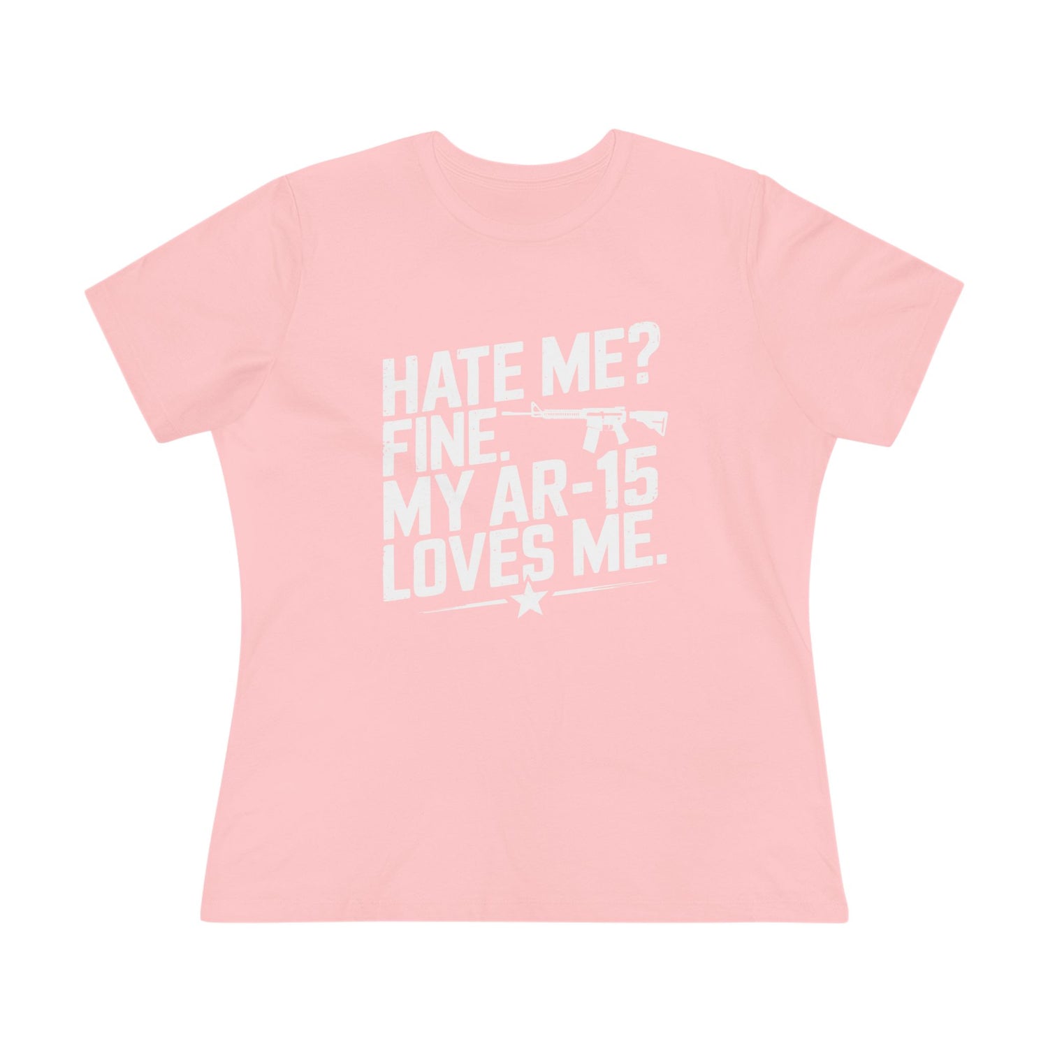 Hate Me Fine My AR-15 Loves Me Women&