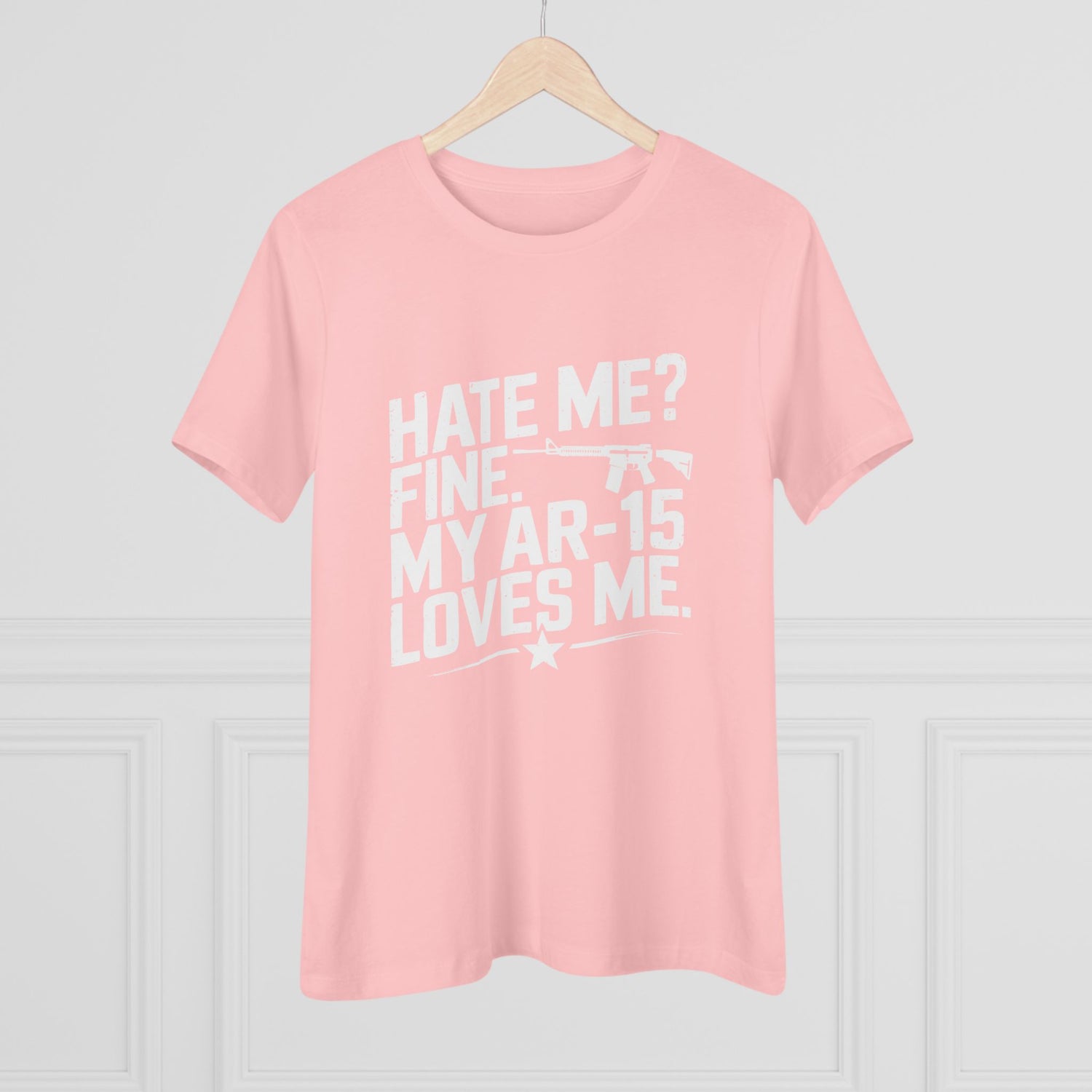 Hate Me Fine My AR-15 Loves Me Women&