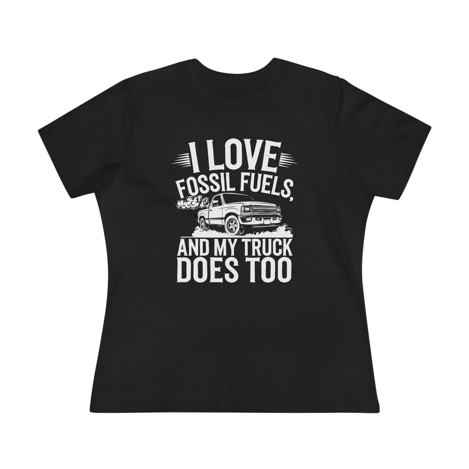 I Love Fossil Fuels and My Truck Does Too Women&