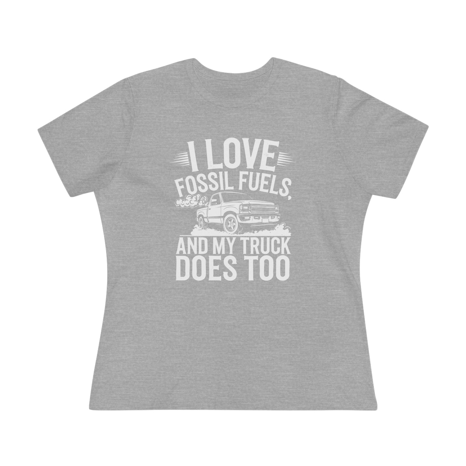 I Love Fossil Fuels and My Truck Does Too Women&