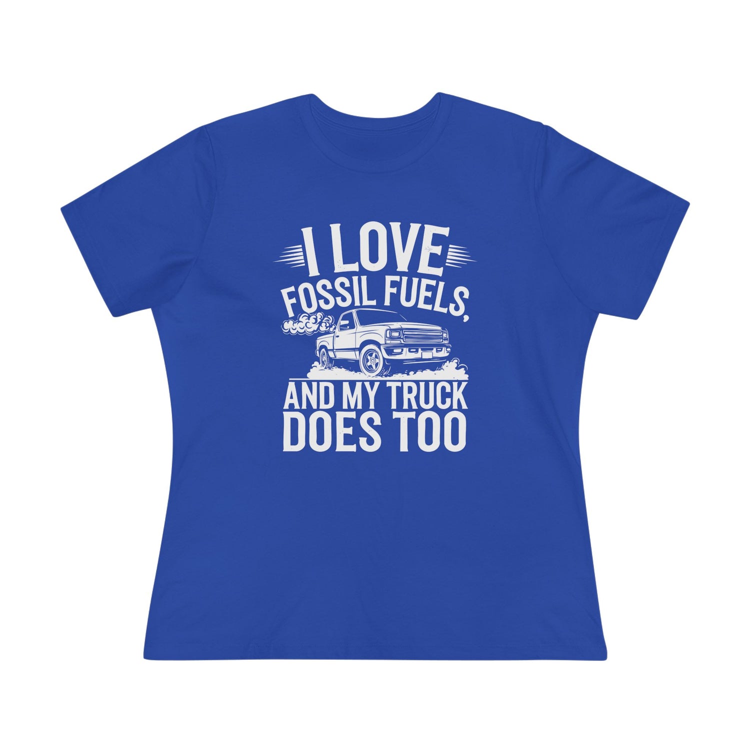 I Love Fossil Fuels and My Truck Does Too Women&