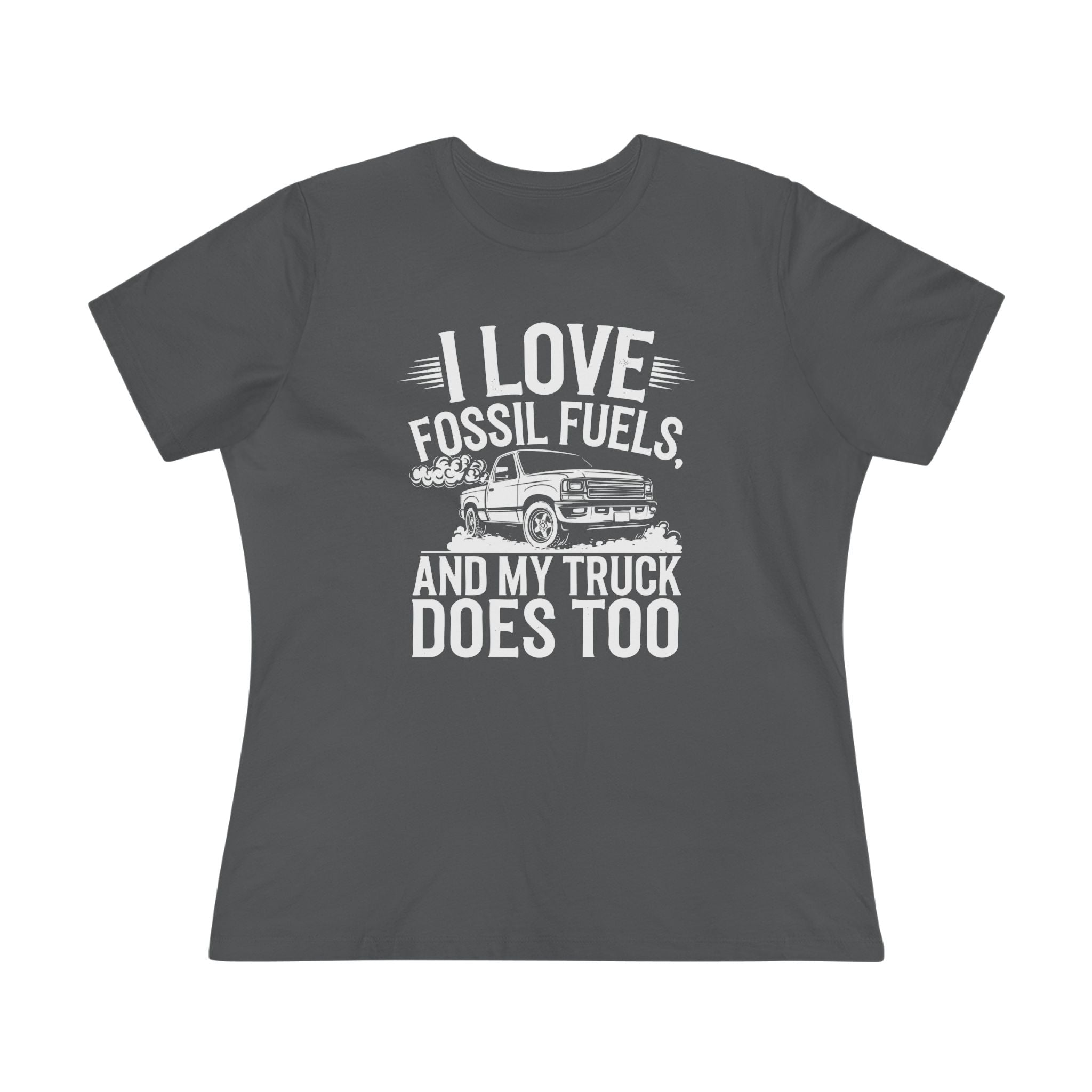 I Love Fossil Fuels and My Truck Does Too Women&