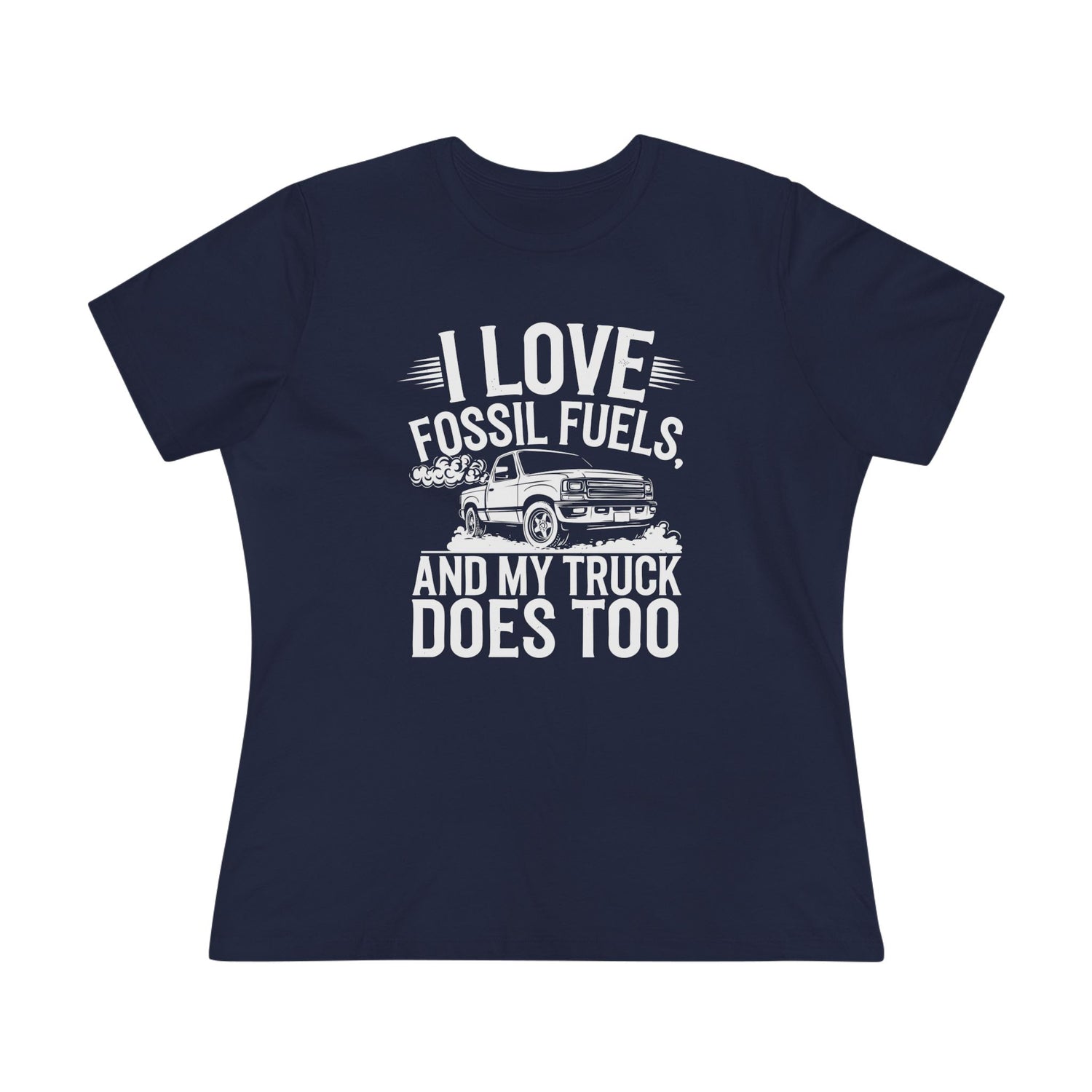 I Love Fossil Fuels and My Truck Does Too Women&