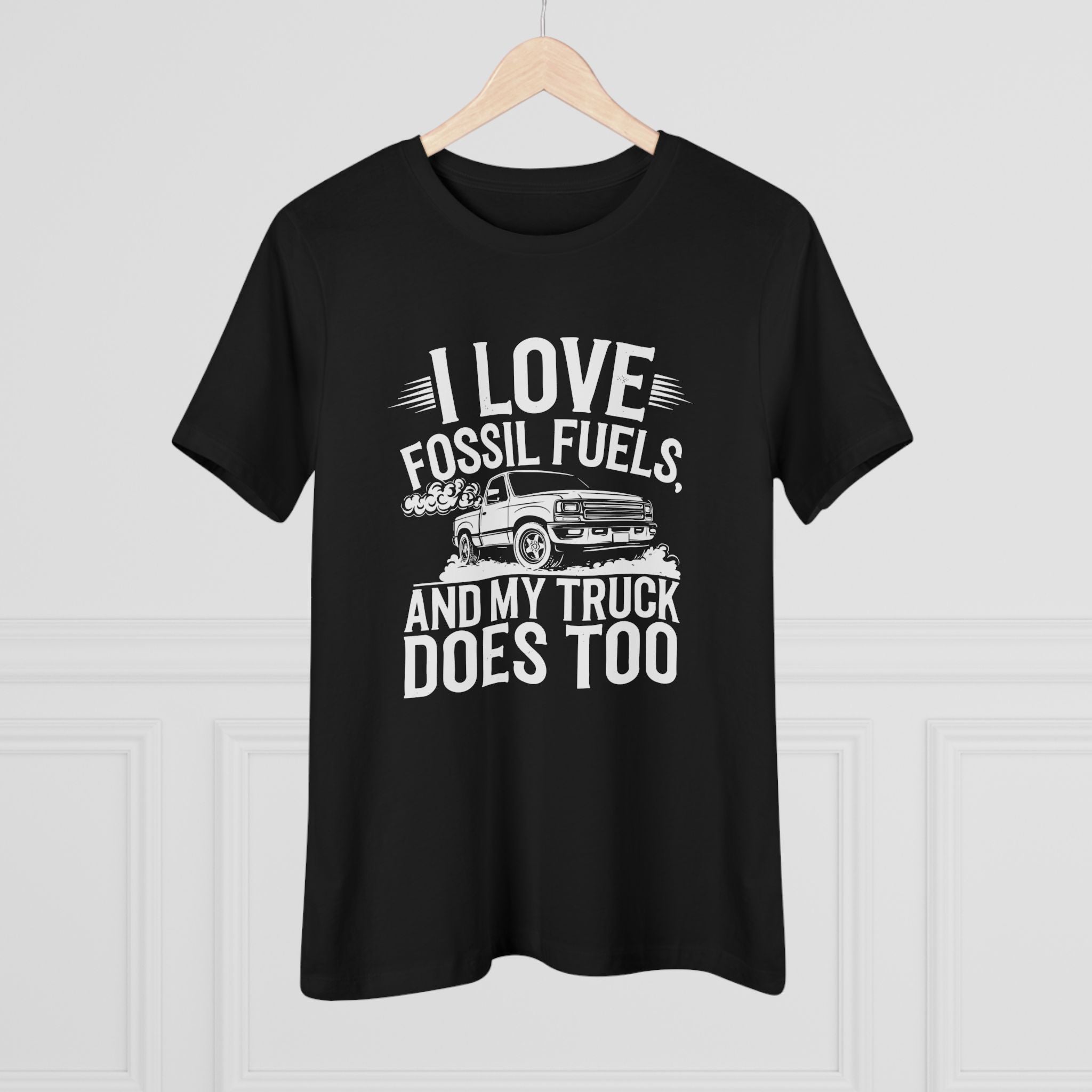 I Love Fossil Fuels and My Truck Does Too Women&