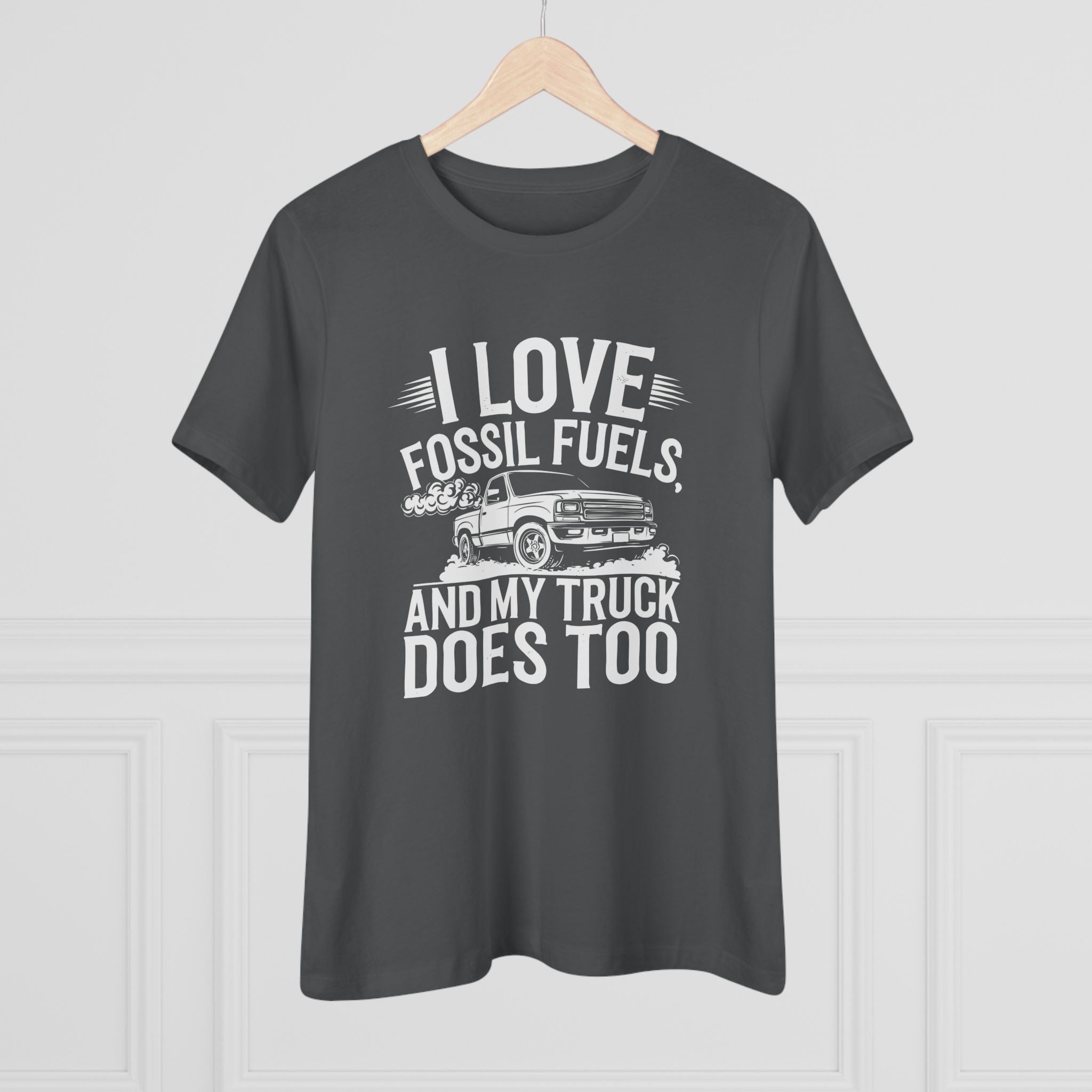 I Love Fossil Fuels and My Truck Does Too Women&