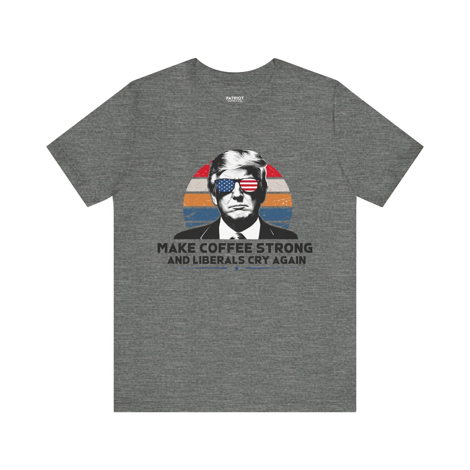 Make Coffee Strong &amp; Liberals Cry Again T-Shirt - Conservative Political Humor Tee | Coffee Lover Apparel - Patriot Supply Co.