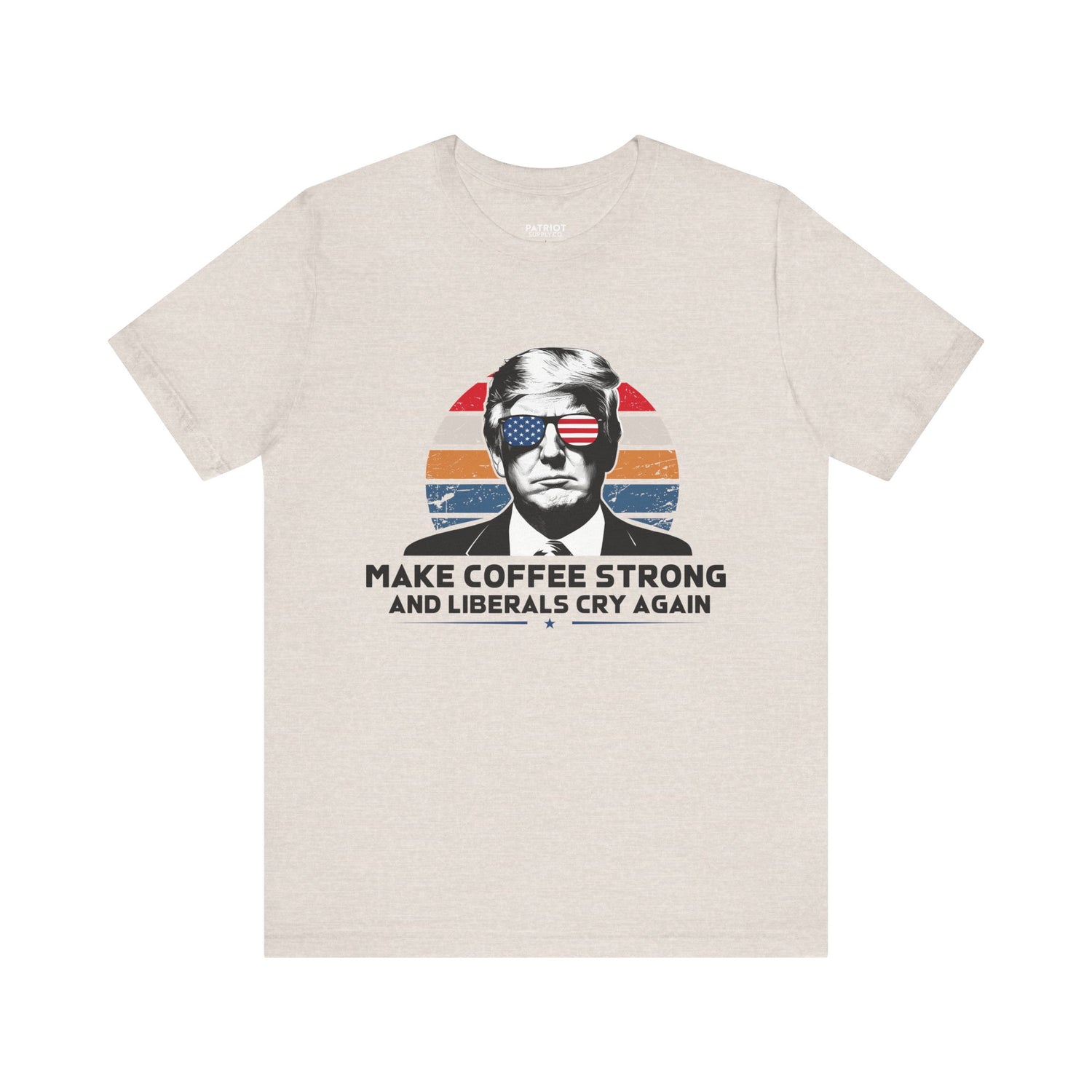 Make Coffee Strong &amp; Liberals Cry Again T-Shirt - Conservative Political Humor Tee | Coffee Lover Apparel - Patriot Supply Co.