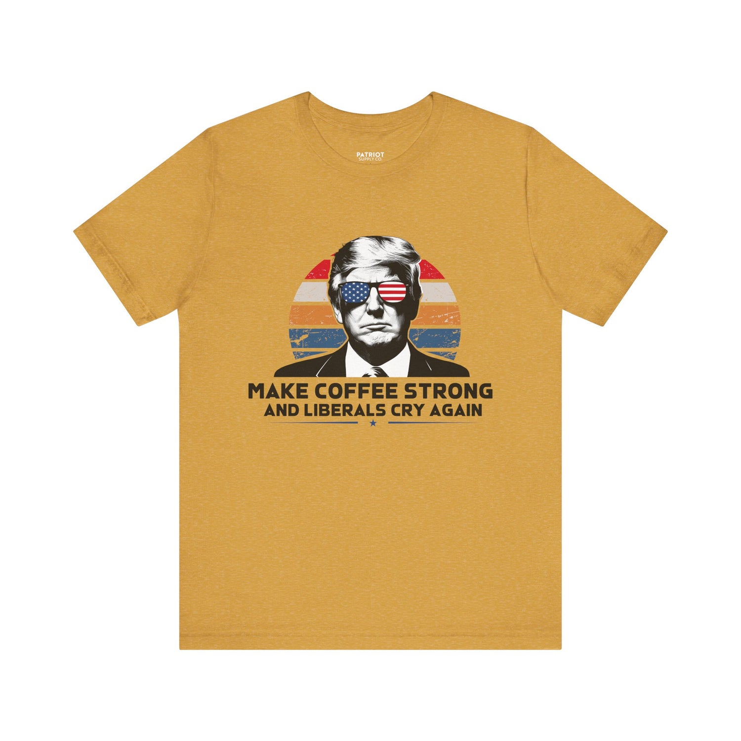 Make Coffee Strong &amp; Liberals Cry Again T-Shirt - Conservative Political Humor Tee | Coffee Lover Apparel - Patriot Supply Co.