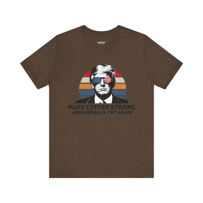 Make Coffee Strong &amp; Liberals Cry Again T-Shirt - Conservative Political Humor Tee | Coffee Lover Apparel - Patriot Supply Co.
