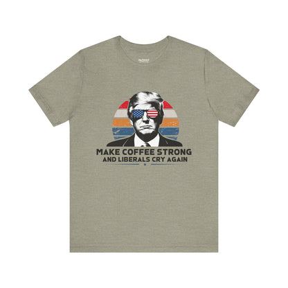 Make Coffee Strong &amp; Liberals Cry Again T-Shirt - Conservative Political Humor Tee | Coffee Lover Apparel - Patriot Supply Co.