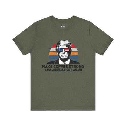 Make Coffee Strong &amp; Liberals Cry Again T-Shirt - Conservative Political Humor Tee | Coffee Lover Apparel - Patriot Supply Co.