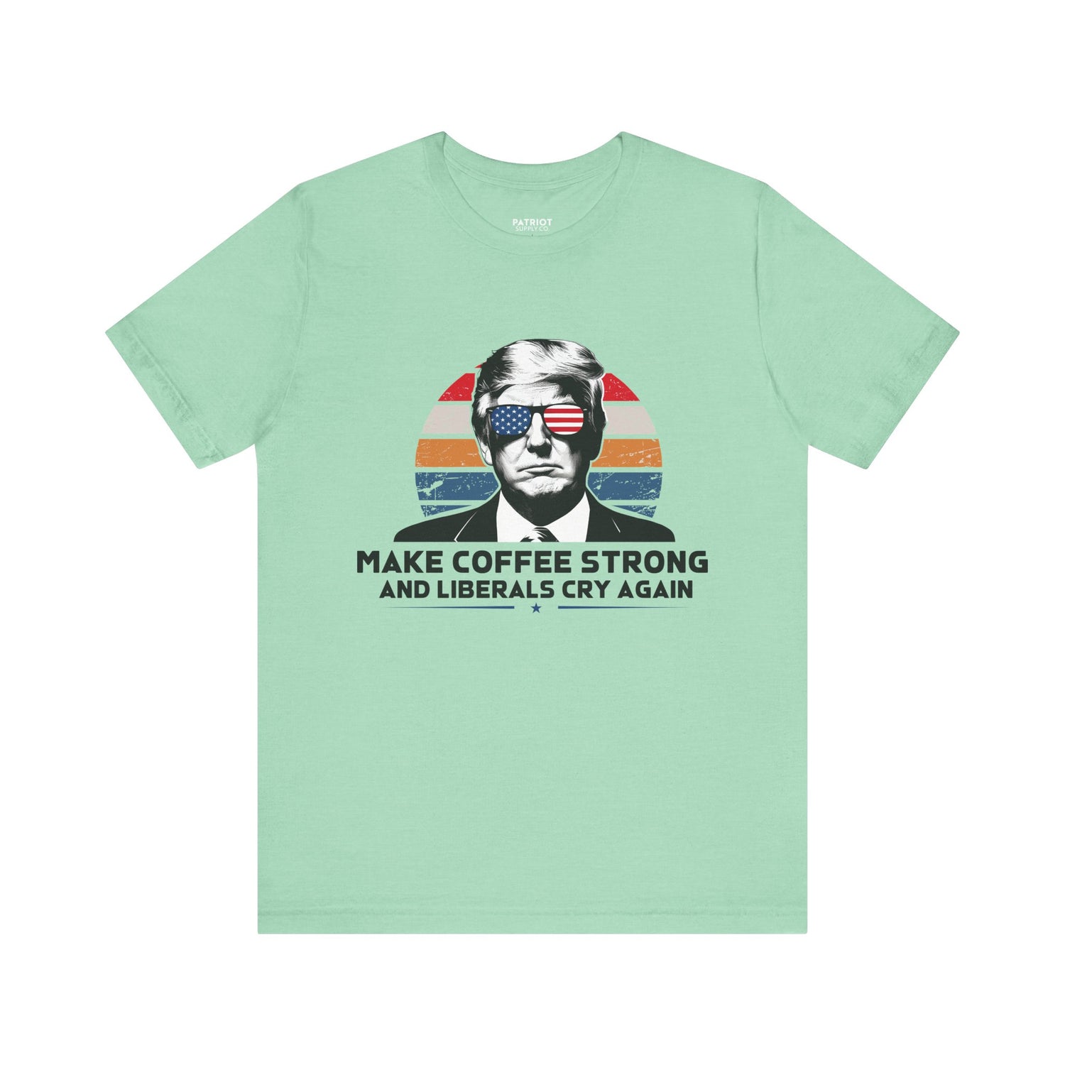Make Coffee Strong &amp; Liberals Cry Again T-Shirt - Conservative Political Humor Tee | Coffee Lover Apparel - Patriot Supply Co.