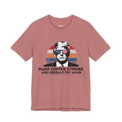 Make Coffee Strong &amp; Liberals Cry Again T-Shirt - Conservative Political Humor Tee | Coffee Lover Apparel - Patriot Supply Co.