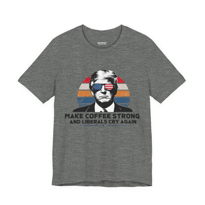 Make Coffee Strong &amp; Liberals Cry Again T-Shirt - Conservative Political Humor Tee | Coffee Lover Apparel - Patriot Supply Co.