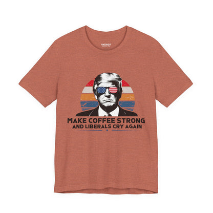 Make Coffee Strong &amp; Liberals Cry Again T-Shirt - Conservative Political Humor Tee | Coffee Lover Apparel - Patriot Supply Co.