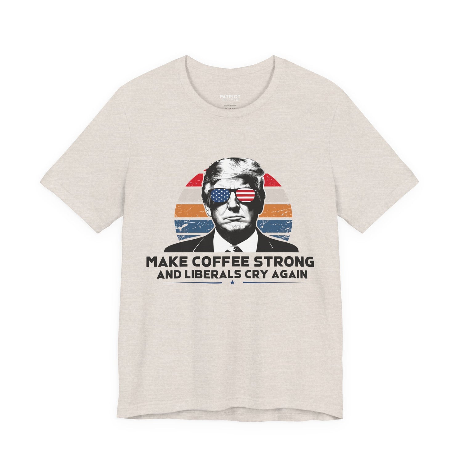 Make Coffee Strong &amp; Liberals Cry Again T-Shirt - Conservative Political Humor Tee | Coffee Lover Apparel - Patriot Supply Co.