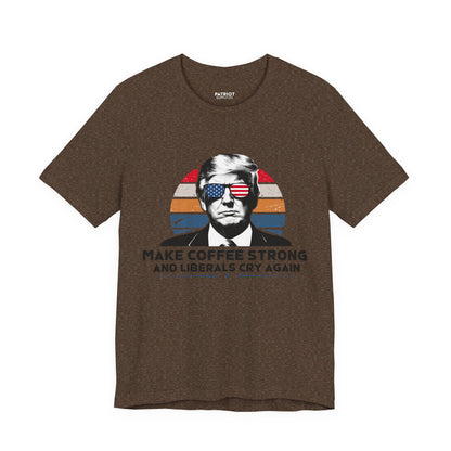 Make Coffee Strong &amp; Liberals Cry Again T-Shirt - Conservative Political Humor Tee | Coffee Lover Apparel - Patriot Supply Co.