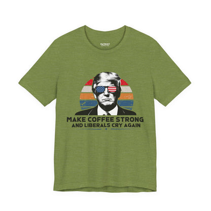 Make Coffee Strong &amp; Liberals Cry Again T-Shirt - Conservative Political Humor Tee | Coffee Lover Apparel - Patriot Supply Co.