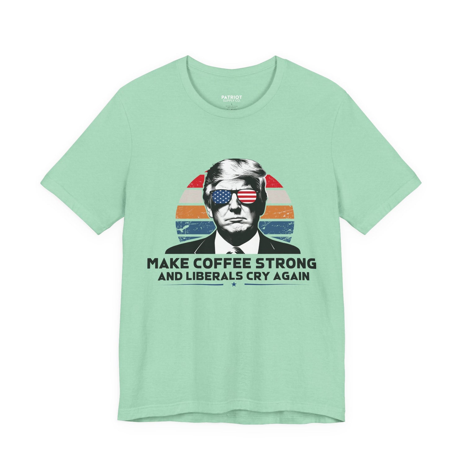 Make Coffee Strong &amp; Liberals Cry Again T-Shirt - Conservative Political Humor Tee | Coffee Lover Apparel - Patriot Supply Co.