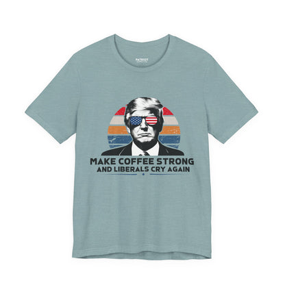 Make Coffee Strong &amp; Liberals Cry Again T-Shirt - Conservative Political Humor Tee | Coffee Lover Apparel - Patriot Supply Co.