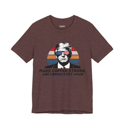 Make Coffee Strong &amp; Liberals Cry Again T-Shirt - Conservative Political Humor Tee | Coffee Lover Apparel - Patriot Supply Co.