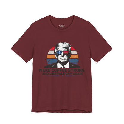 Make Coffee Strong &amp; Liberals Cry Again T-Shirt - Conservative Political Humor Tee | Coffee Lover Apparel - Patriot Supply Co.