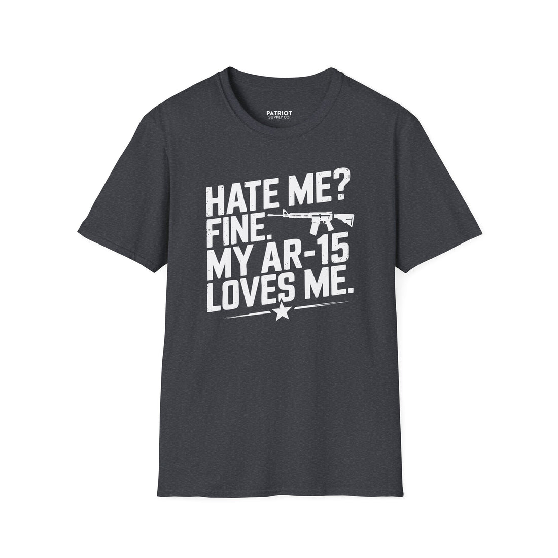 Hate Me? Fine. My AR-15 Loves Me. - Second Amendment Pride T-Shirt - Patriot Supply Co.