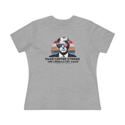 Make Coffee Strong and Liberals Cry Again Women&