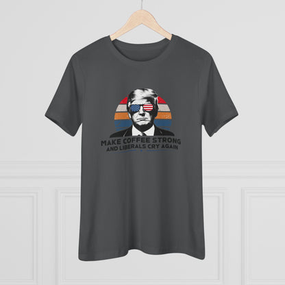 Make Coffee Strong and Liberals Cry Again Women&